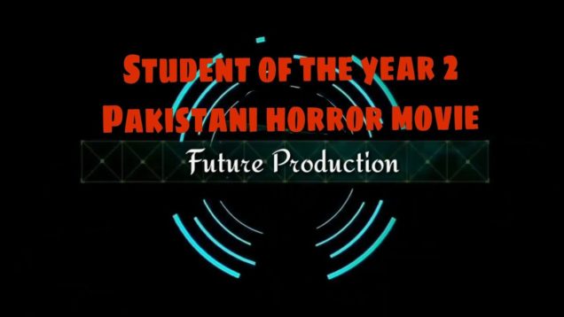 Student of the year 2  Pakistani horror movie By Future Production