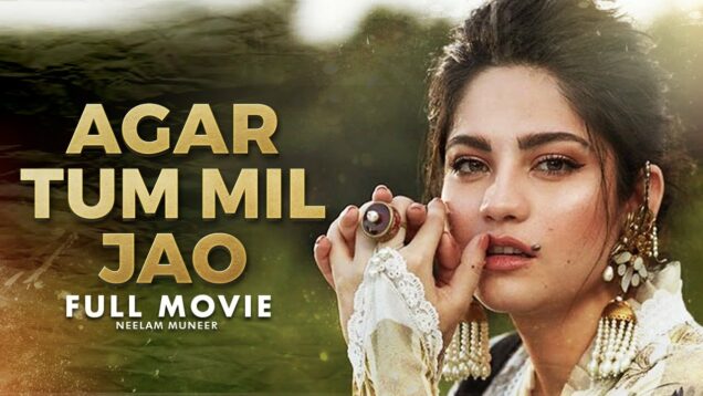 Agar Tum Mil Jao (اگر تم مل جاؤ) | Full Movie | Wahaj Ali, Neelam Muneer, Minal Khan | C4B1G