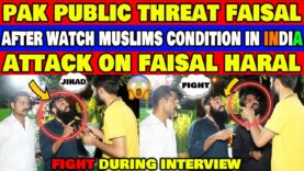 AFTER WATCH MUSLIMS CONDITION IN INDIA PAK PUBLIC ATTACK ON FAISAL HARAL | MY LAST VIDEO