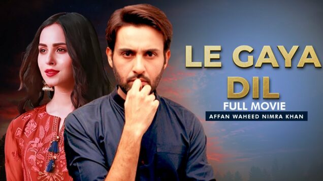 Le Gaya Dil (لے گیا دل) | Full Movie | Affan Waheed, Nimra Khan | Wishes & Desires Of Human | C4B1G