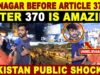 SRINAGAR BEFORE ARTICLE 370 & AFTER 370 IS AMAZING | PAKISTAN PUBLIC REACTION ON INDIA | SANA AMJAD