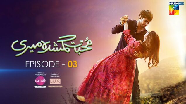 Muhabbat Gumshuda Meri – Ep 03 [𝐂𝐂] – Digitally Presented by Sunsilk, Powered by LUX – 12th May 2023