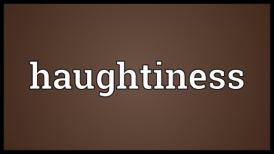 Haughtiness